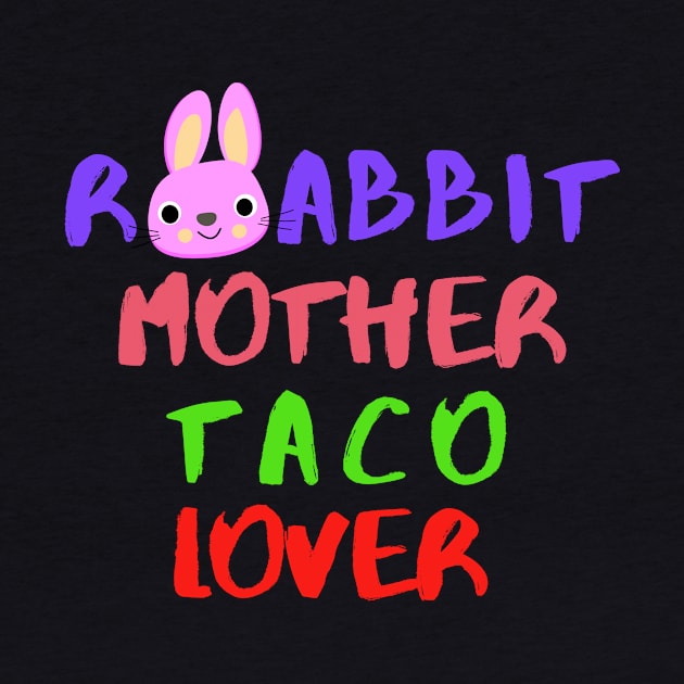 Rabbit Mom Taco Lover Foodie Animals Pets Sarcastic Funny Meme Cute Gift Happy Fun Introvert Awkward Geek Hipster Silly Inspirational Motivational Birthday Present by EpsilonEridani